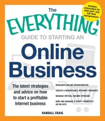 The Everything Guide to Starting an Online Business - The Latest Strategies and Advice on How To Start a Profitable Internet Business
