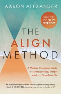 The Align Method - 5 Movement Principles for a Stronger Body, Sharper Mind, and Stress-Proof Life