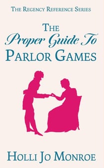 The Proper Guide to Parlor Games - The Regency Reference Series, #1