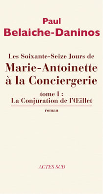 Les Soixante-Seize jours de Marie-Antoinette à la Conciergerie (tome 1) - La conjuration de l'Œillet