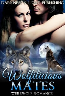 Wolfilicious Mates Collection - New Adult Vampire Werewolf Shifter Billionaire Romance Short Stories