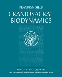 Craniosacral Biodynamics, Volume One - The Breath of Life, Biodynamics, and Fundamental Skills