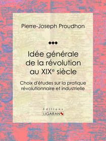 Idée générale de la révolution au XIXe siècle - Choix d'études sur la pratique révolutionnaire et industrielle