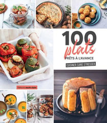 100 PLATS PRETS A AVANCE - Cuisiner sans stresser
