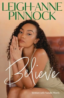 Believe - An empowering and honest memoir from Leigh-Anne Pinnock, member of one of the world's biggest girl bands, Little Mix.