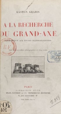 À la recherche du Grand-Axe - Contribution aux études transsahariennes. Avec 42 photographies et 5 cartes