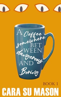 A Coffee Somewhere Between Dangerous and Boring (Book 1) - A Coffee Somewhere Between Dangerous and Boring, #1