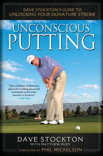 Unconscious Putting - Dave Stockton's Guide to Unlocking Your Signature Stroke