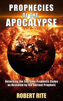 Prophecies of the Apocalypse - Unlocking the End Time Prophetic Codes as Revealed by the Ancient Prophets - Apocalypse, #1