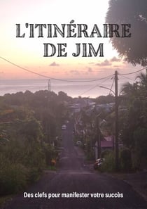 L'itinéraire de Jim - Des clefs pour manifester votre succès