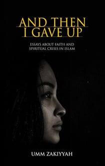 And Then I Gave Up: Essays About Faith and Spiritual Crisis in Islam