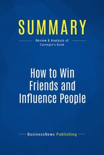 Summary: How to Win Friends and Influence People - Review and Analysis of Carnegie's Book