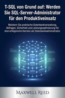 T-SQL von Grund auf: Werden Sie SQL-Server-Administrator für den Produktiveinsatz