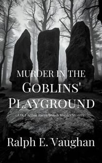 Murder in the Goblins' Playground - DCI Arthur Ravyn British Murder Mysteries, #1