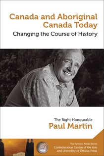 Paul Martin : Canada and Aboriginal Canada Today - Le Canada et le Canada autochtone aujourd’hui - Changing the Course of History - Changer le cours de l’histoire