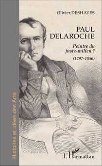 Paul Delaroche - Peintre du juste-milieu ? (1797-1856) - (1797-1856)
