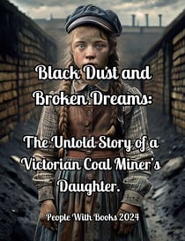 Black Dust and Broken Dreams: The Untold Story of a Victorian Coal Miner’s Daughter.