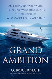 Grand Ambition - An Extraordinary Yacht, the People Who Built It, and the Millionaire Who Can't Really Afford It