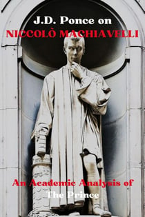 J.D. Ponce on Niccolò Machiavelli: An Academic Analysis of The Prince - Great Minds of Universal Thought (Analyzed), #2
