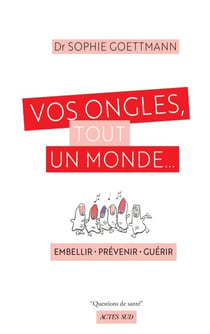 Vos ongles, tout un monde... - embellir - prévenir - guérir