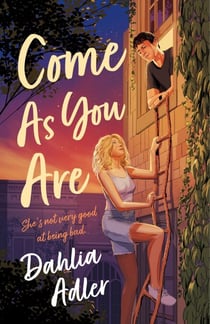 Come As You Are - A Grumpy Roommate, a Bad-Girl Makeover, and a Pact That Could Change Everything