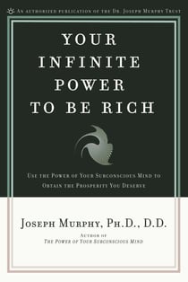 Your Infinite Power to Be Rich - Use the Power of Your Subconscious Mind to Obtain the Prosperity You Deserve