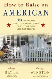 How to Raise an American - 1776 Fun and Easy Tools, Tips, and Activities to Help Your Child Love This Country