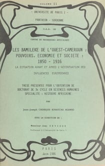Les Bamileke de l'Ouest-Cameroun : pouvoir, économie et société : 1850-1916, la situation avant et après l'accentuation des influences européennes (2) - Thèse présentée pour l'obtention du Doctorat de 3e cycle en sciences humaines, spécialité Histoire ...