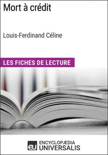 Mort à crédit de Louis-Ferdinand Céline (Les Fiches de Lecture d'Universalis) - Les Fiches de Lecture d'Universalis
