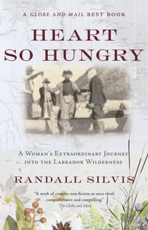 Heart So Hungry - A Woman's Extraordinary Journey into the Labrador Wilderness