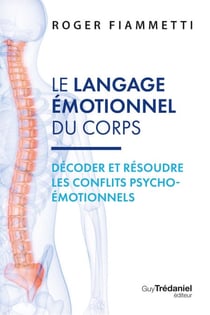 Le langage émotionnel du corps - Décoder, résoudre les conflits psycho-émotionnels - 7ème édition