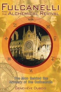 Fulcanelli and the Alchemical Revival - The Man Behind the Mystery of the Cathedrals