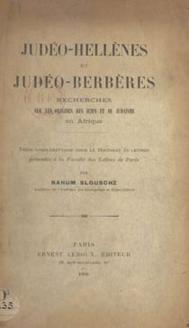 Judéo-Hellènes et Judéo-Berbères - Recherches sur les origines des juifs et de judaïsme en Afrique. Thèse complémentaire pour le Doctorat ès lettres