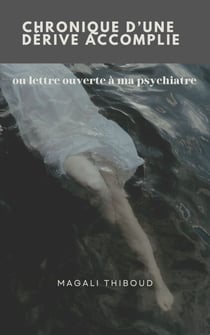 Chronique d'une dérive accomplie - Ou Lettre ouverte à ma psychiatre