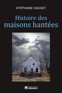 Histoire des maisons hantées - France, Grande-Bretagne, Etats-Unis - 1780-1940