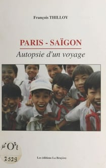 Paris-Saïgon - Autopsie d'un voyage