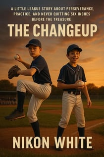 The Changeup: A Little League Story About Perseverance, Practice, and Never Quitting Six Inches Before the Treasure
