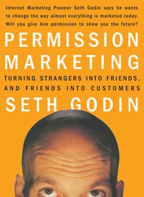Permission Marketing - Turning Strangers Into Friends And Friends Into Customers