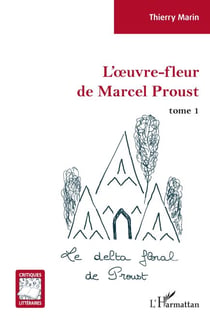 L'oeuvre-fleur de Marcel Proust - tome 1 Le delta floral de Proust - Le delta floral de Proust