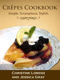 Crêpes Cookbook: Simple. Scrumptious. Stylish.