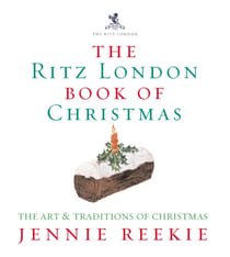 The London Ritz Book of Christmas - The Art & Traditions of Christmas