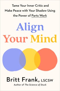 Align Your Mind - Tame Your Inner Critic and Make Peace with Your Shadow Using the Power of Parts Work