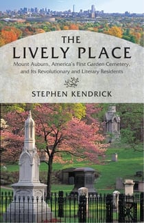 The Lively Place - Mount Auburn, America's First Garden Cemetery, and Its Revolutionary and Literary Residents