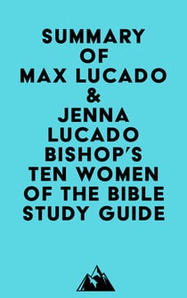 Summary of Max Lucado & Jenna Lucado Bishop's Ten Women of the Bible Study Guide