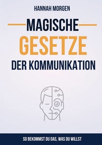 Magische Gesetze der Kommunikation - So bekommst du das, was du willst