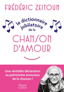 Le Dictionnaire jubilatoire de la chanson d'amour - Confidences, anecdotes et souvenirs...Le livre parfait pour les amoureux de la musique !