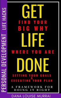 Personal Development Life Hacks: Find Your Big Why Where You Are, Setting Your Goals & Executing Your Plans - A Framework For Doing It Right