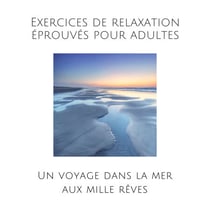 Exercices de relaxation éprouvés pour adultes - Un voyage dans la mer aux mille rêves