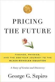 Pricing the Future - Finance, Physics, and the 300-year Journey to the Black-Scholes Equation