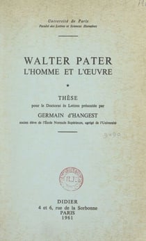 Walter Pater, l'homme et l'œuvre - Thèse pour le Doctorat ès Lettres